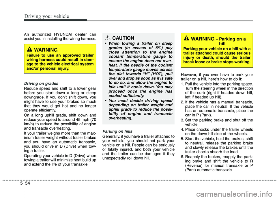 HYUNDAI TUCSON 2012 Owners Manual Driving your vehicle
54
5
An authorized HYUNDAI dealer can
assist you in installing the wiring harness.
Driving on grades
Reduce speed and shift to a lower gear
before you start down a long or stee HYUNDAI TUCSON 2012 Owners Manual Driving your vehicle
54
5
An authorized HYUNDAI dealer can
assist you in installing the wiring harness.
Driving on grades
Reduce speed and shift to a lower gear
before you start down a long or stee