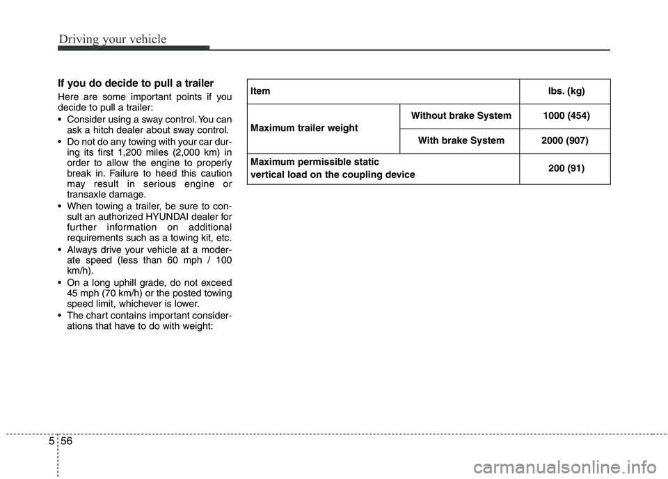 HYUNDAI TUCSON 2012 Owners Manual Driving your vehicle
56
5
If you do decide to pull a trailer
Here are some important points if you
decide to pull a trailer:
Consider using a sway control. You can
ask a hitch dealer about sway con HYUNDAI TUCSON 2012 Owners Manual Driving your vehicle
56
5
If you do decide to pull a trailer
Here are some important points if you
decide to pull a trailer:
Consider using a sway control. You can
ask a hitch dealer about sway con