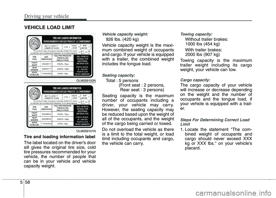 HYUNDAI TUCSON 2012 Owners Manual Driving your vehicle
58
5
Tire and loading information label
The label located on the drivers door
sill gives the original tire size, cold
tire pressures recommended for your
vehicle, the number of HYUNDAI TUCSON 2012 Owners Manual Driving your vehicle
58
5
Tire and loading information label
The label located on the drivers door
sill gives the original tire size, cold
tire pressures recommended for your
vehicle, the number of