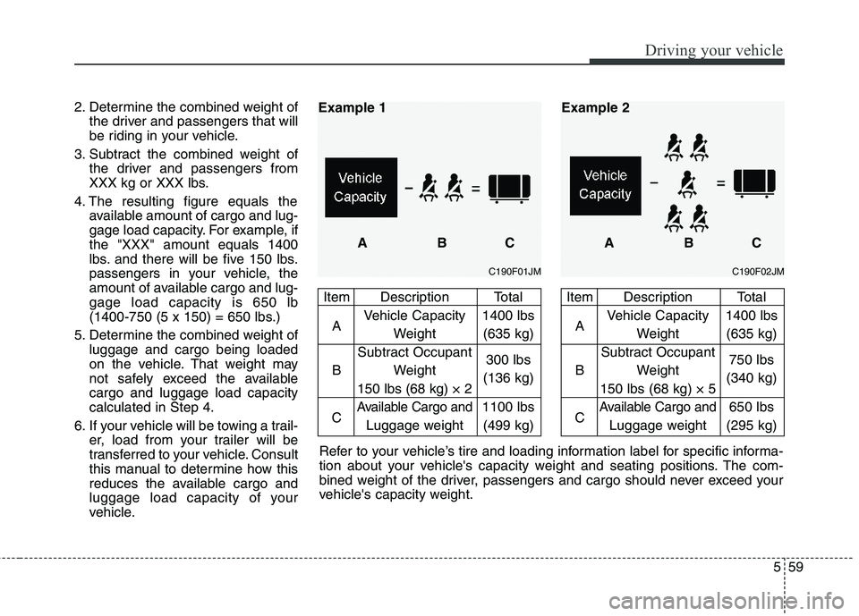 HYUNDAI TUCSON 2012 Owners Manual 559
Driving your vehicle
2. Determine the combined weight ofthe driver and passengers that will
be riding in your vehicle.
3. Subtract the combined weight of the driver and passengers from
XXX kg or HYUNDAI TUCSON 2012 Owners Manual 559
Driving your vehicle
2. Determine the combined weight ofthe driver and passengers that will
be riding in your vehicle.
3. Subtract the combined weight of the driver and passengers from
XXX kg or