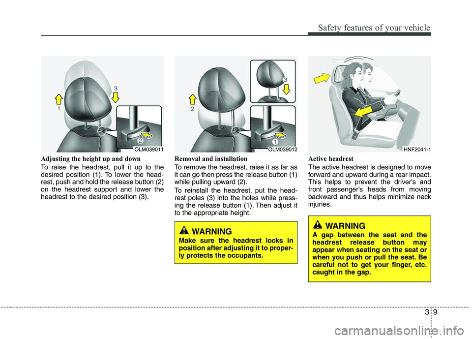 HYUNDAI TUCSON 2012 Owners Manual 39
Safety features of your vehicle
Adjusting the height up and down
To raise the headrest, pull it up to the
desired position (1). To lower the head-
rest, push and hold the release button (2)
on t HYUNDAI TUCSON 2012 Owners Manual 39
Safety features of your vehicle
Adjusting the height up and down
To raise the headrest, pull it up to the
desired position (1). To lower the head-
rest, push and hold the release button (2)
on t