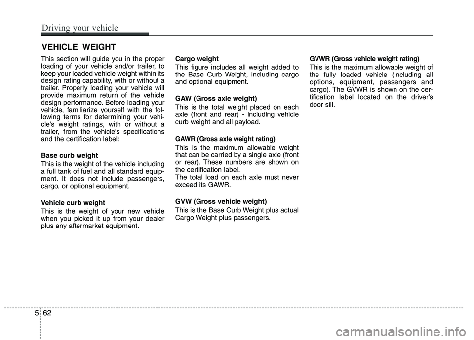 HYUNDAI TUCSON 2012 Owners Manual This section will guide you in the proper
loading of your vehicle and/or trailer, to
keep your loaded vehicle weight within its
design rating capability, with or without a
trailer. Properly loading y HYUNDAI TUCSON 2012 Owners Manual This section will guide you in the proper
loading of your vehicle and/or trailer, to
keep your loaded vehicle weight within its
design rating capability, with or without a
trailer. Properly loading y