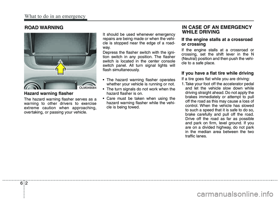 HYUNDAI TUCSON 2012 Owners Manual What to do in an emergency
2
6
ROAD WARNING
Hazard warning flasher
The hazard warning flasher serves as a
warning to other drivers to exercise
extreme caution when approaching,
overtaking, or pas HYUNDAI TUCSON 2012 Owners Manual What to do in an emergency
2
6
ROAD WARNING
Hazard warning flasher
The hazard warning flasher serves as a
warning to other drivers to exercise
extreme caution when approaching,
overtaking, or pas