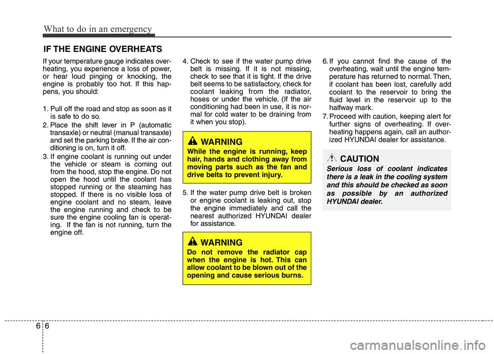 HYUNDAI TUCSON 2012 Owners Manual What to do in an emergency
6
6
IF THE ENGINE OVERHEATS
If your temperature gauge indicates over-
heating, you experience a loss of power,
or hear loud pinging or knocking, the
engine is probably too HYUNDAI TUCSON 2012 Owners Manual What to do in an emergency
6
6
IF THE ENGINE OVERHEATS
If your temperature gauge indicates over-
heating, you experience a loss of power,
or hear loud pinging or knocking, the
engine is probably too
