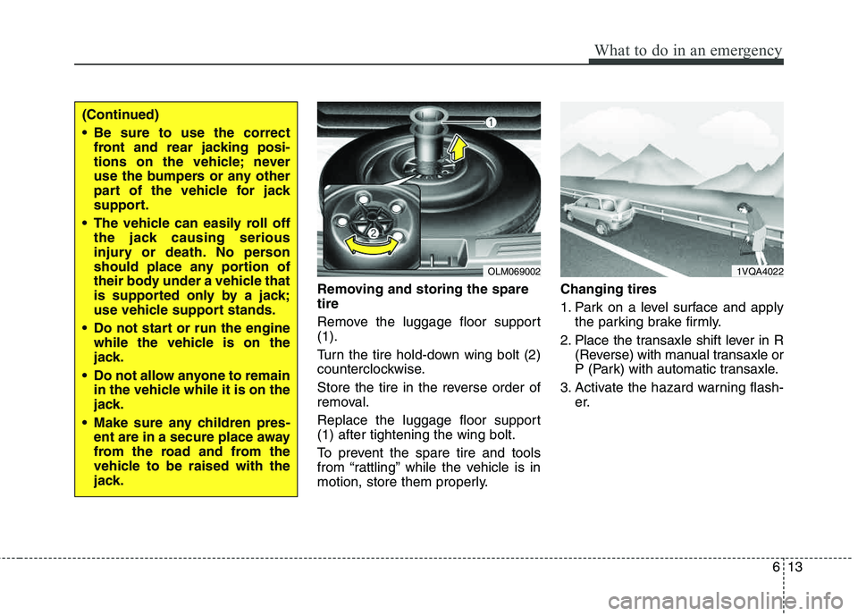 HYUNDAI TUCSON 2012 Owners Manual 613
What to do in an emergency
Removing and storing the spare tire
Remove the luggage floor support (1).
Turn the tire hold-down wing bolt (2)
counterclockwise.
Store the tire in the reverse ord HYUNDAI TUCSON 2012 Owners Manual 613
What to do in an emergency
Removing and storing the spare tire
Remove the luggage floor support (1).
Turn the tire hold-down wing bolt (2)
counterclockwise.
Store the tire in the reverse ord