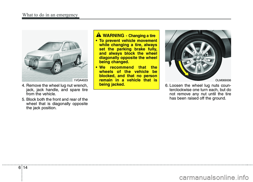HYUNDAI TUCSON 2012 Owners Manual What to do in an emergency
14
6
4. Remove the wheel lug nut wrench,
jack, jack handle, and spare tire
from the vehicle.
5. Block both the front and rear of the wheel that is diagonally opposite
the j HYUNDAI TUCSON 2012 Owners Manual What to do in an emergency
14
6
4. Remove the wheel lug nut wrench,
jack, jack handle, and spare tire
from the vehicle.
5. Block both the front and rear of the wheel that is diagonally opposite
the j