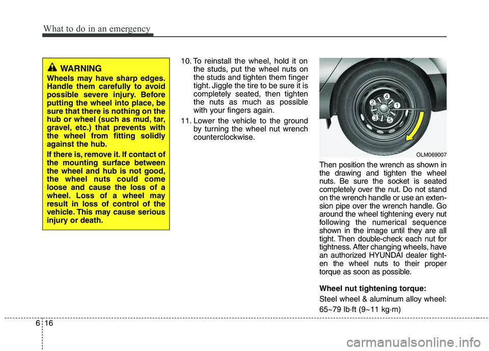 HYUNDAI TUCSON 2012 Owners Manual What to do in an emergency
16
6
10. To reinstall the wheel, hold it on
the studs, put the wheel nuts on the studs and tighten them finger
tight. Jiggle the tire to be sure it iscompletely seated, then HYUNDAI TUCSON 2012 Owners Manual What to do in an emergency
16
6
10. To reinstall the wheel, hold it on
the studs, put the wheel nuts on the studs and tighten them finger
tight. Jiggle the tire to be sure it iscompletely seated, then