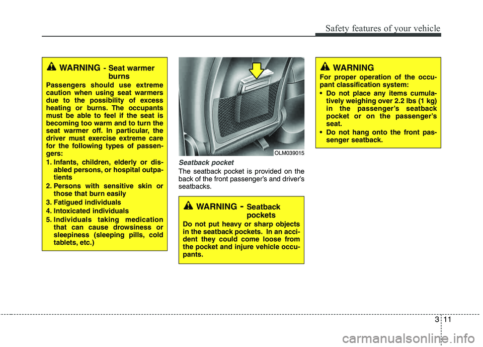HYUNDAI TUCSON 2012 Owners Manual 311
Safety features of your vehicle
Seatback pocket
The seatback pocket is provided on the
back of the front passenger’s and driver’s
seatbacks.
WARNING- Seatback
pockets
Do not put heavy or sha HYUNDAI TUCSON 2012 Owners Manual 311
Safety features of your vehicle
Seatback pocket
The seatback pocket is provided on the
back of the front passenger’s and driver’s
seatbacks.
WARNING- Seatback
pockets
Do not put heavy or sha