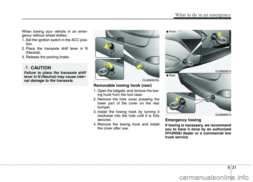 HYUNDAI TUCSON 2012 Owners Manual 621
What to do in an emergency
When towing your vehicle in an emer- gency without wheel dollies :
1. Set the ignition switch in the ACC posi-tion.
2. Place the transaxle shift lever in N (Neutral).
3 HYUNDAI TUCSON 2012 Owners Manual 621
What to do in an emergency
When towing your vehicle in an emer- gency without wheel dollies :
1. Set the ignition switch in the ACC posi-tion.
2. Place the transaxle shift lever in N (Neutral).
3