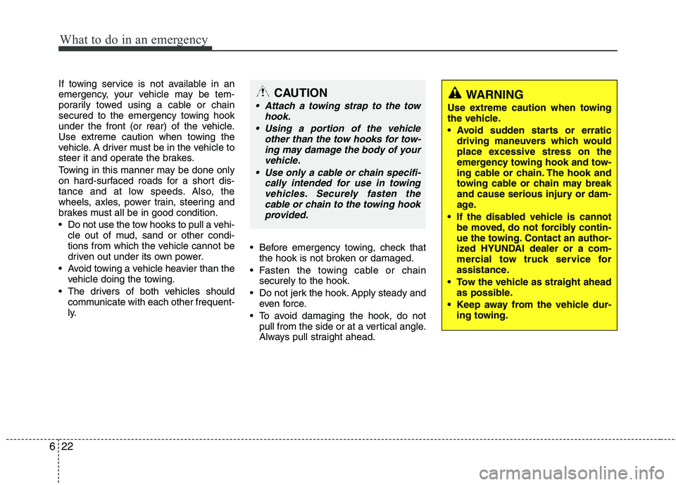 HYUNDAI TUCSON 2012 Owners Manual What to do in an emergency
22
6
WARNING
Use extreme caution when towing
the vehicle.
driving maneuvers which would
place excessive stress on the
emergency towing hook and tow-
ing cable or chain HYUNDAI TUCSON 2012 Owners Manual What to do in an emergency
22
6
WARNING
Use extreme caution when towing
the vehicle.
driving maneuvers which would
place excessive stress on the
emergency towing hook and tow-
ing cable or chain