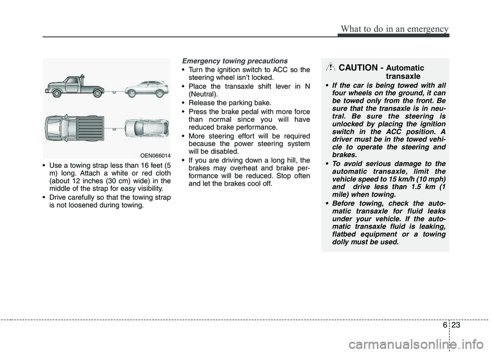HYUNDAI TUCSON 2012 Owners Manual 623
What to do in an emergency
Use a towing strap less than 16 feet (5m) long. Attach a white or red cloth (about 12 inches (30 cm) wide) in the
middle of the strap for easy visibility.
Drive caref HYUNDAI TUCSON 2012 Owners Manual 623
What to do in an emergency
Use a towing strap less than 16 feet (5m) long. Attach a white or red cloth (about 12 inches (30 cm) wide) in the
middle of the strap for easy visibility.
Drive caref