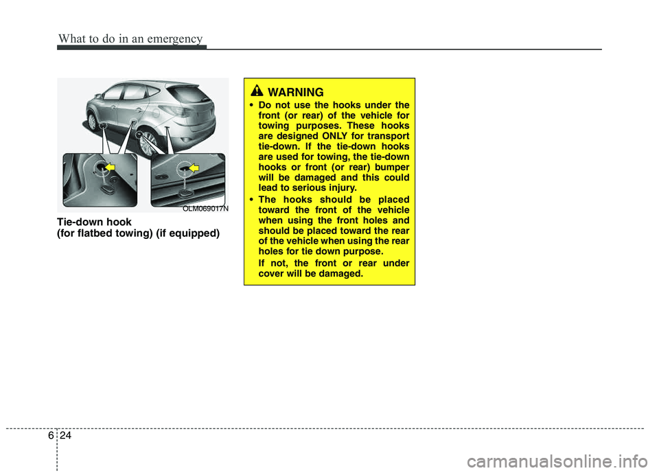 HYUNDAI TUCSON 2012 Owners Manual What to do in an emergency
24
6
Tie-down hook
(for flatbed towing) (if equipped)
WARNING
Do not use the hooks under the front (or rear) of the vehicle for
towing purposes. These hooks
are designe HYUNDAI TUCSON 2012 Owners Manual What to do in an emergency
24
6
Tie-down hook
(for flatbed towing) (if equipped)
WARNING
Do not use the hooks under the front (or rear) of the vehicle for
towing purposes. These hooks
are designe