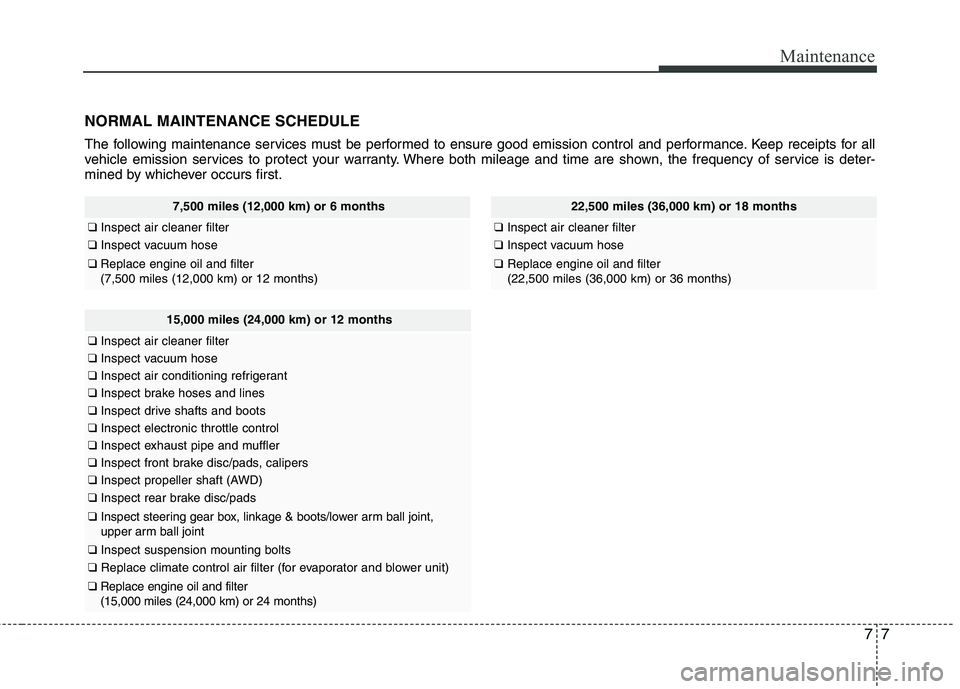 HYUNDAI TUCSON 2012 Owners Manual 77
Maintenance
NORMAL MAINTENANCE SCHEDULE
The following maintenance services must be performed to ensure good emission control and performance. Keep receipts for all
vehicle emission services to pro HYUNDAI TUCSON 2012 Owners Manual 77
Maintenance
NORMAL MAINTENANCE SCHEDULE
The following maintenance services must be performed to ensure good emission control and performance. Keep receipts for all
vehicle emission services to pro