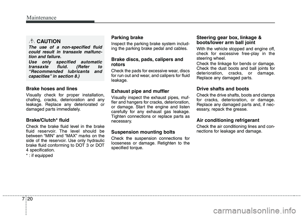 HYUNDAI TUCSON 2012 Owners Manual Maintenance
20
7
Brake hoses and lines
Visually check for proper installation,
chafing, cracks, deterioration and any
leakage. Replace any deteriorated or
damaged parts immediately.
Brake/Clutch* fl HYUNDAI TUCSON 2012 Owners Manual Maintenance
20
7
Brake hoses and lines
Visually check for proper installation,
chafing, cracks, deterioration and any
leakage. Replace any deteriorated or
damaged parts immediately.
Brake/Clutch* fl