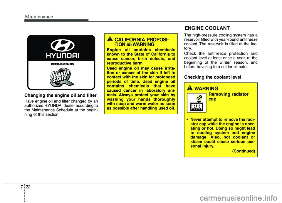 HYUNDAI TUCSON 2012 Owners Manual Maintenance
22
7
Changing the engine oil and filter
Have engine oil and filter changed by an
authorized HYUNDAI dealer according tothe Maintenance Schedule at the begin- ning of this section. The hig HYUNDAI TUCSON 2012 Owners Manual Maintenance
22
7
Changing the engine oil and filter
Have engine oil and filter changed by an
authorized HYUNDAI dealer according tothe Maintenance Schedule at the begin- ning of this section. The hig