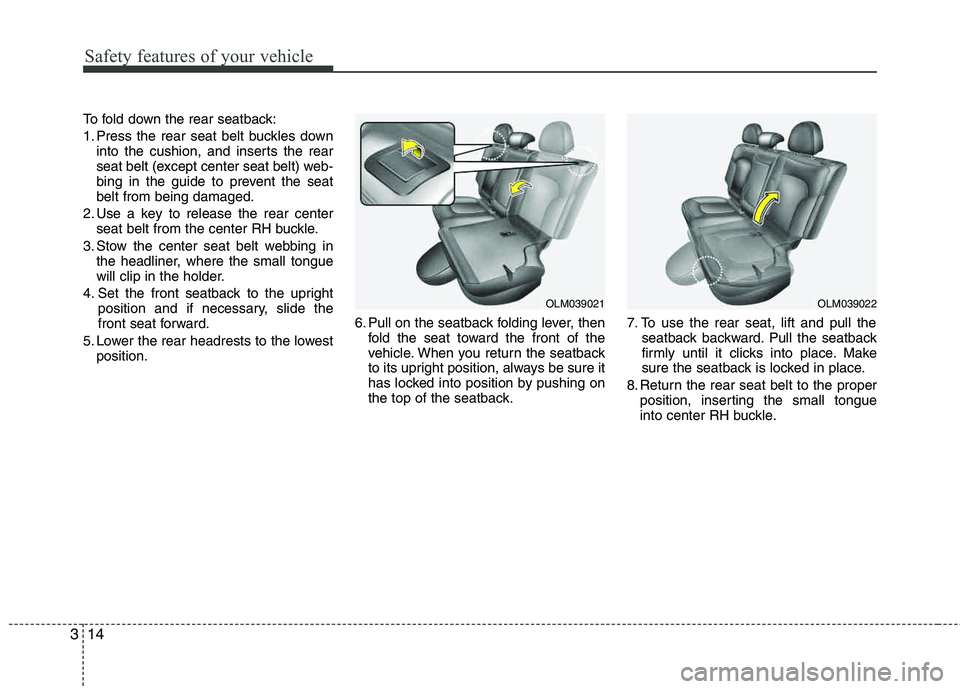 HYUNDAI TUCSON 2012 Owners Guide Safety features of your vehicle
14
3
To fold down the rear seatback:
1. Press the rear seat belt buckles down
into the cushion, and inserts the rear
seat belt (except center seat belt) web-
bing in HYUNDAI TUCSON 2012 Owners Guide Safety features of your vehicle
14
3
To fold down the rear seatback:
1. Press the rear seat belt buckles down
into the cushion, and inserts the rear
seat belt (except center seat belt) web-
bing in