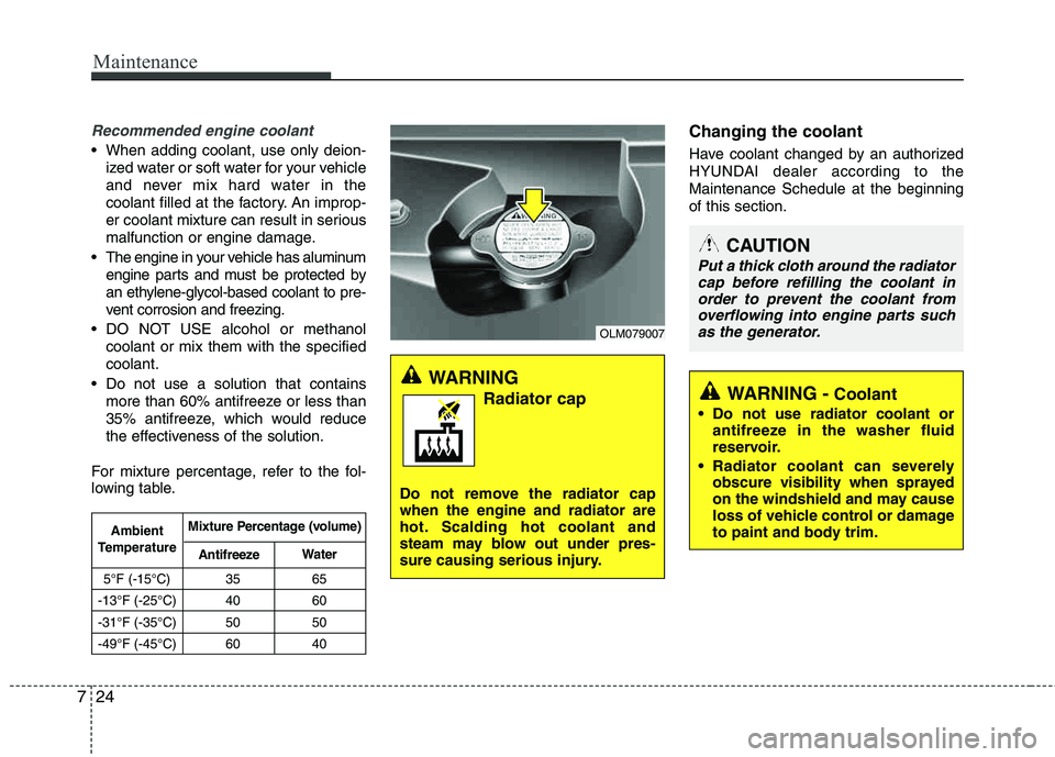 HYUNDAI TUCSON 2012  Owners Manual Maintenance
24
7
Recommended engine coolant
 When adding coolant, use only deion-
ized water or soft water for your vehicle 
and never mix hard water in the
coolant filled at the factory. An improp-
e