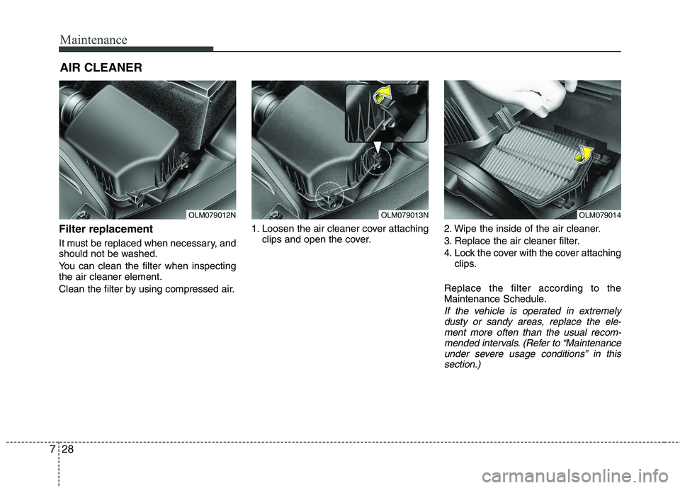 HYUNDAI TUCSON 2012  Owners Manual Maintenance
28
7
AIR CLEANER 
Filter replacement  
It must be replaced when necessary, and 
should not be washed. 
You can clean the filter when inspecting the air cleaner element. 
Clean the filter b