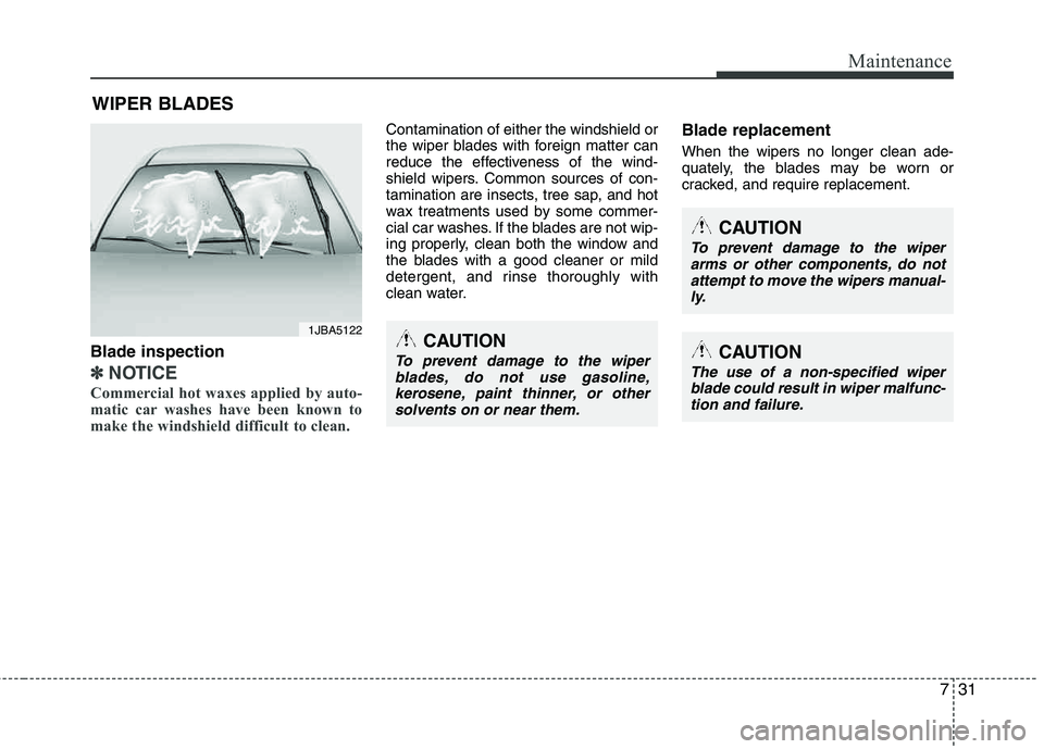 HYUNDAI TUCSON 2012  Owners Manual 731
Maintenance
WIPER BLADES 
Blade inspection
✽✽NOTICE
Commercial hot waxes applied by auto- 
matic car washes have been known to
make the windshield difficult to clean.  
Contamination of either