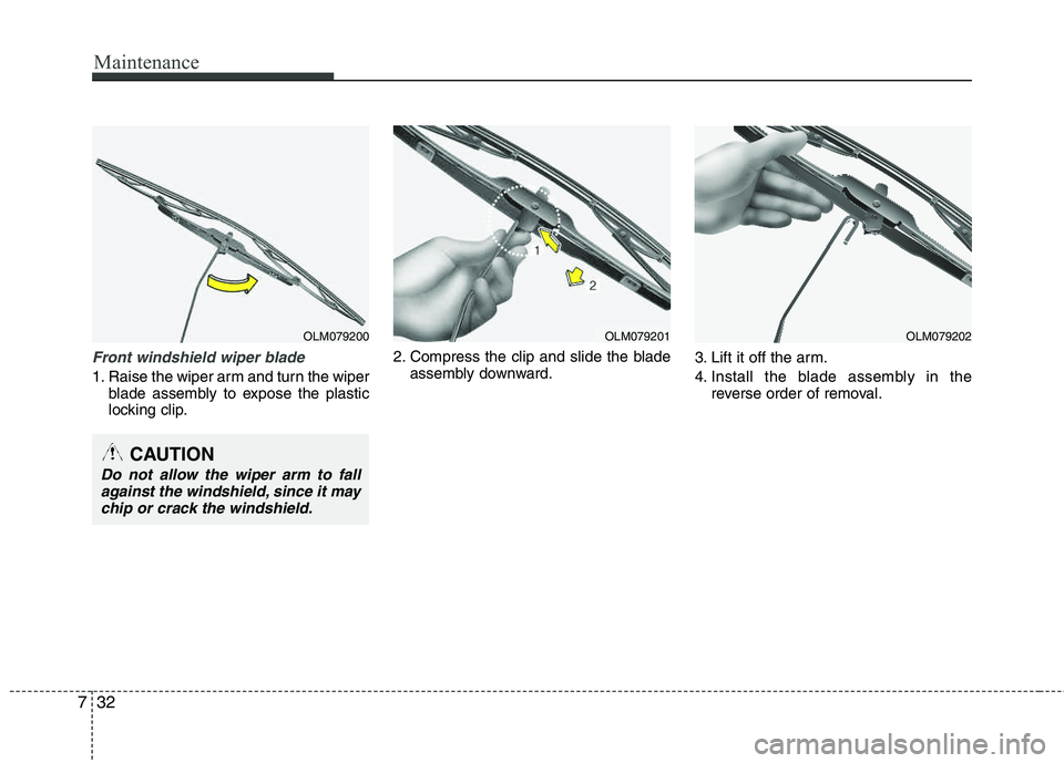 HYUNDAI TUCSON 2012  Owners Manual Maintenance
32
7
Front windshield wiper blade
1. Raise the wiper arm and turn the wiper
blade assembly to expose the plastic 
locking clip. 2. Compress the clip and slide the blade
assembly downward. 