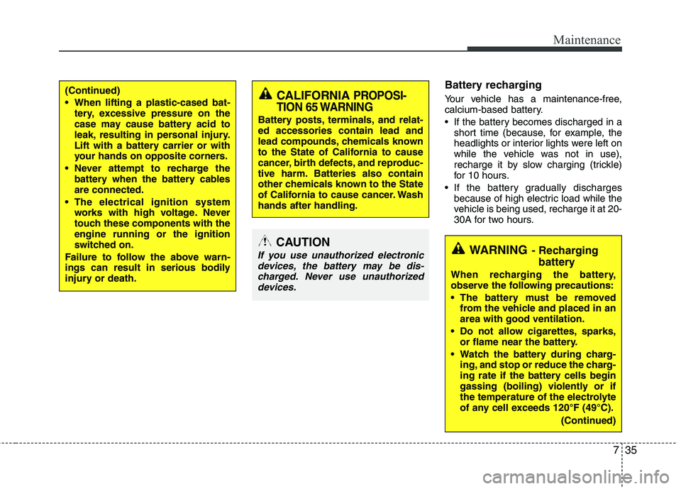 HYUNDAI TUCSON 2012 Owners Manual 735
Maintenance
Battery recharging
Your vehicle has a maintenance-free,
calcium-based battery.
If the battery becomes discharged in ashort time (because, for example, the
headlights or interior HYUNDAI TUCSON 2012 Owners Manual 735
Maintenance
Battery recharging
Your vehicle has a maintenance-free,
calcium-based battery.
If the battery becomes discharged in ashort time (because, for example, the
headlights or interior