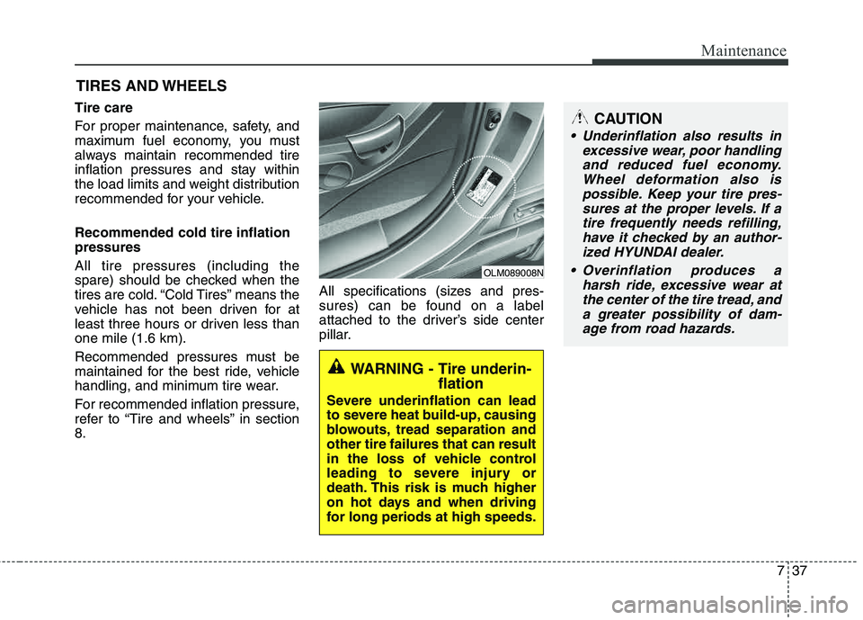 HYUNDAI TUCSON 2012 Owners Manual 737
Maintenance
CAUTION
Underinflation also results inexcessive wear, poor handlingand reduced fuel economy.Wheel deformation also ispossible. Keep your tire pres-sures at the proper levels. If atire HYUNDAI TUCSON 2012 Owners Manual 737
Maintenance
CAUTION
Underinflation also results inexcessive wear, poor handlingand reduced fuel economy.Wheel deformation also ispossible. Keep your tire pres-sures at the proper levels. If atire