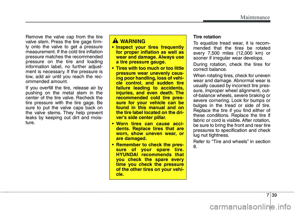 HYUNDAI TUCSON 2012 Owners Manual 739
Maintenance
Remove the valve cap from the tire
valve stem. Press the tire gage firm-
ly onto the valve to get a pressure
measurement. If the cold tire inflationpressure matches the recommendedpre HYUNDAI TUCSON 2012 Owners Manual 739
Maintenance
Remove the valve cap from the tire
valve stem. Press the tire gage firm-
ly onto the valve to get a pressure
measurement. If the cold tire inflationpressure matches the recommendedpre