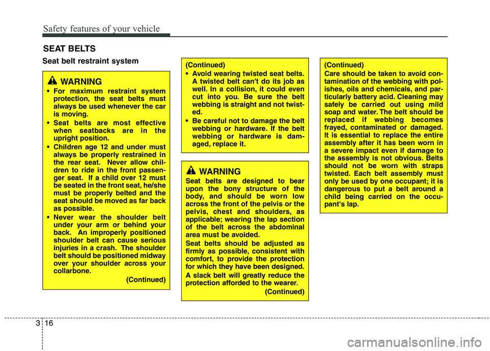 HYUNDAI TUCSON 2012 Owners Guide Safety features of your vehicle
16
3
(Continued)
Care should be taken to avoid con- tamination of the webbing with pol-
ishes, oils and chemicals, and par-
ticularly battery acid. Cleaning may
safel HYUNDAI TUCSON 2012 Owners Guide Safety features of your vehicle
16
3
(Continued)
Care should be taken to avoid con- tamination of the webbing with pol-
ishes, oils and chemicals, and par-
ticularly battery acid. Cleaning may
safel
