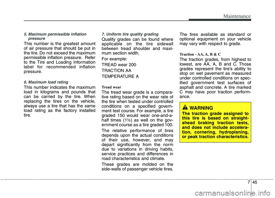 HYUNDAI TUCSON 2012 Owners Manual 745
Maintenance
5. Maximum permissible inflationpressure
This number is the greatest amount of air pressure that should be put in
the tire. Do not exceed the maximum
permissible inflation pressure. Re HYUNDAI TUCSON 2012 Owners Manual 745
Maintenance
5. Maximum permissible inflationpressure
This number is the greatest amount of air pressure that should be put in
the tire. Do not exceed the maximum
permissible inflation pressure. Re