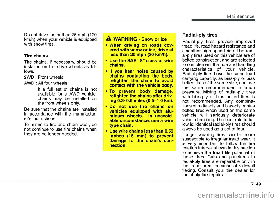 HYUNDAI TUCSON 2012 Owners Manual 749
Maintenance
Do not drive faster than 75 mph (120
km/h) when your vehicle is equipped
with snow tires.
Tire chains
Tire chains, if necessary, should be
installed on the drive wheels as fol-
low HYUNDAI TUCSON 2012 Owners Manual 749
Maintenance
Do not drive faster than 75 mph (120
km/h) when your vehicle is equipped
with snow tires.
Tire chains
Tire chains, if necessary, should be
installed on the drive wheels as fol-
low