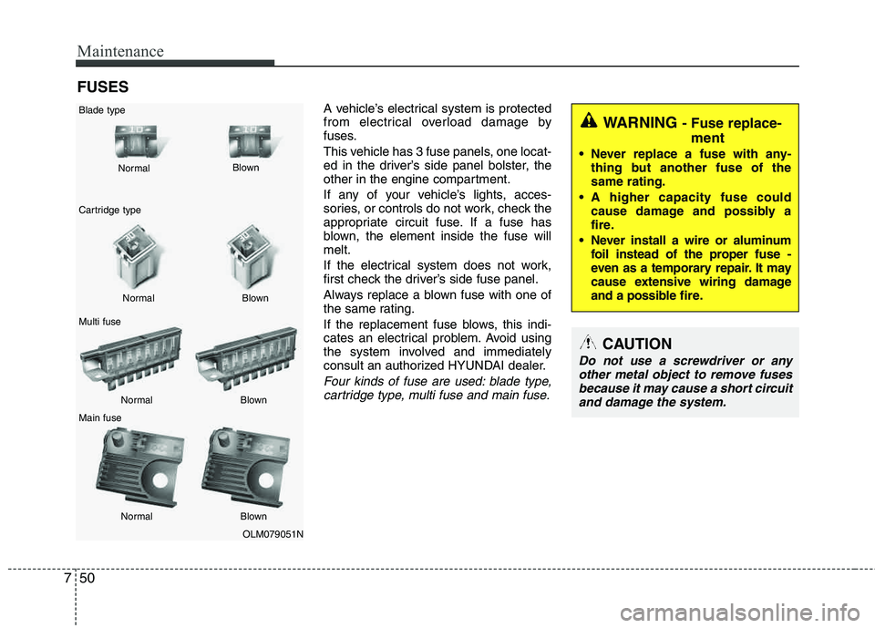 HYUNDAI TUCSON 2012 Owners Manual Maintenance
50
7
FUSES
A vehicle’s electrical system is protected
from electrical overload damage by
fuses.
This vehicle has 3 fuse panels, one locat-
ed in the driver’s side panel bolster, th HYUNDAI TUCSON 2012 Owners Manual Maintenance
50
7
FUSES
A vehicle’s electrical system is protected
from electrical overload damage by
fuses.
This vehicle has 3 fuse panels, one locat-
ed in the driver’s side panel bolster, th