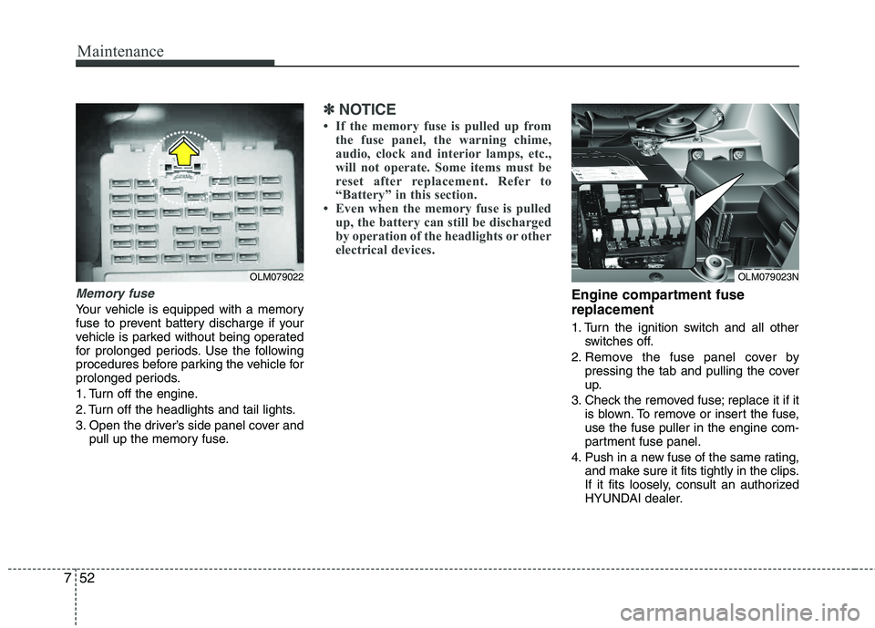 HYUNDAI TUCSON 2012 Owners Manual Maintenance
52
7
Memory fuse
Your vehicle is equipped with a memory
fuse to prevent battery discharge if your
vehicle is parked without being operated
for prolonged periods. Use the following
proce HYUNDAI TUCSON 2012 Owners Manual Maintenance
52
7
Memory fuse
Your vehicle is equipped with a memory
fuse to prevent battery discharge if your
vehicle is parked without being operated
for prolonged periods. Use the following
proce