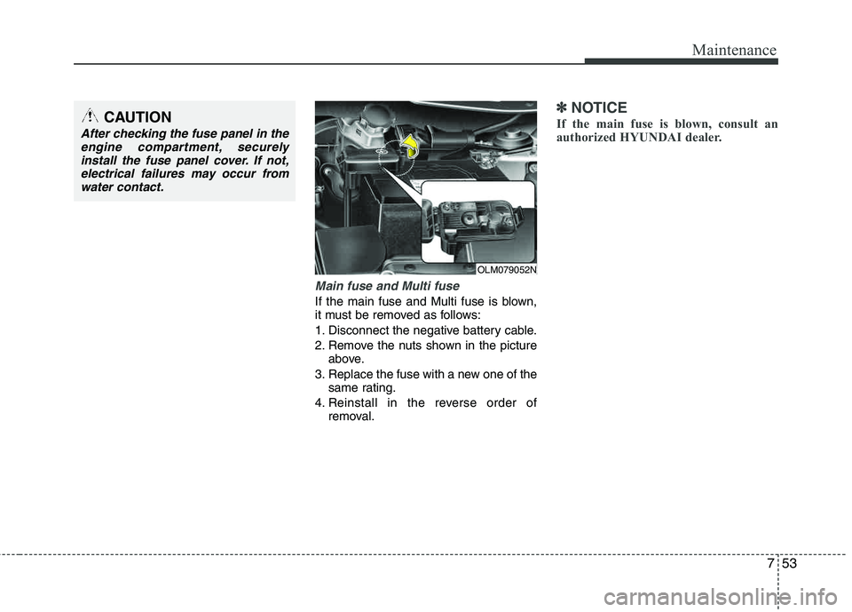 HYUNDAI TUCSON 2012 Owners Manual 753
Maintenance
Main fuse and Multi fuse
If the main fuse and Multi fuse is blown,
it must be removed as follows:
1. Disconnect the negative battery cable.
2. Remove the nuts shown in the pictureabo HYUNDAI TUCSON 2012 Owners Manual 753
Maintenance
Main fuse and Multi fuse
If the main fuse and Multi fuse is blown,
it must be removed as follows:
1. Disconnect the negative battery cable.
2. Remove the nuts shown in the pictureabo