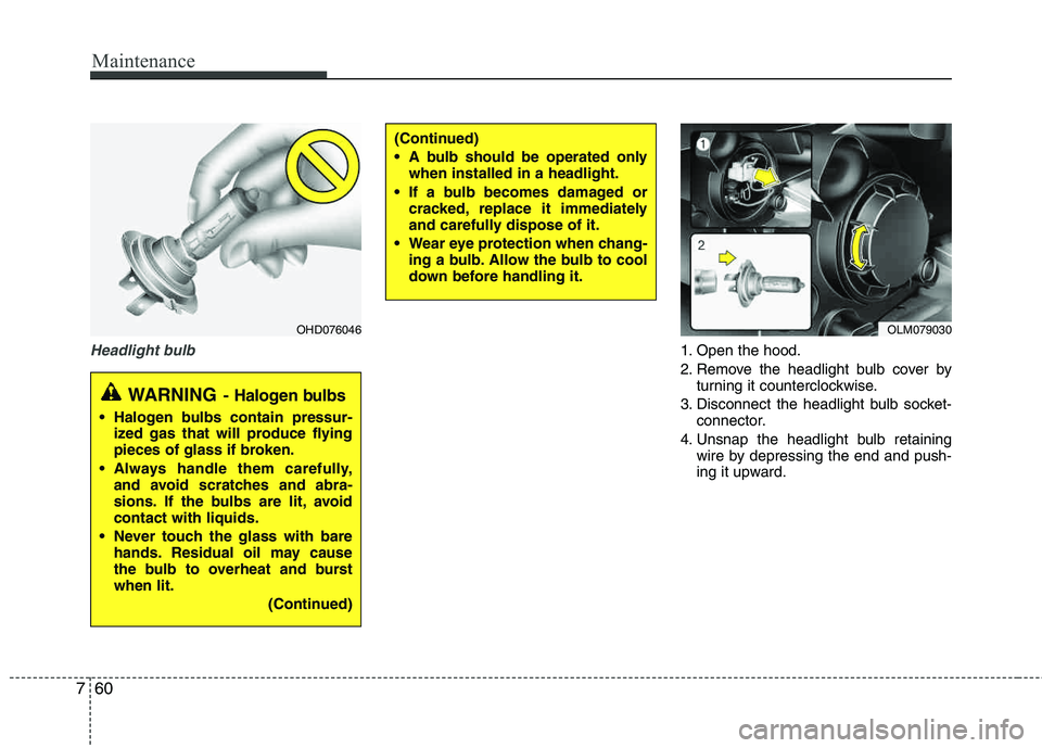 HYUNDAI TUCSON 2012 Owners Manual Maintenance
60
7
Headlight bulb1. Open the hood.
2. Remove the headlight bulb cover by
turning it counterclockwise.
3. Disconnect the headlight bulb socket- connector.
4. Unsnap the headlight bulb re HYUNDAI TUCSON 2012 Owners Manual Maintenance
60
7
Headlight bulb1. Open the hood.
2. Remove the headlight bulb cover by
turning it counterclockwise.
3. Disconnect the headlight bulb socket- connector.
4. Unsnap the headlight bulb re