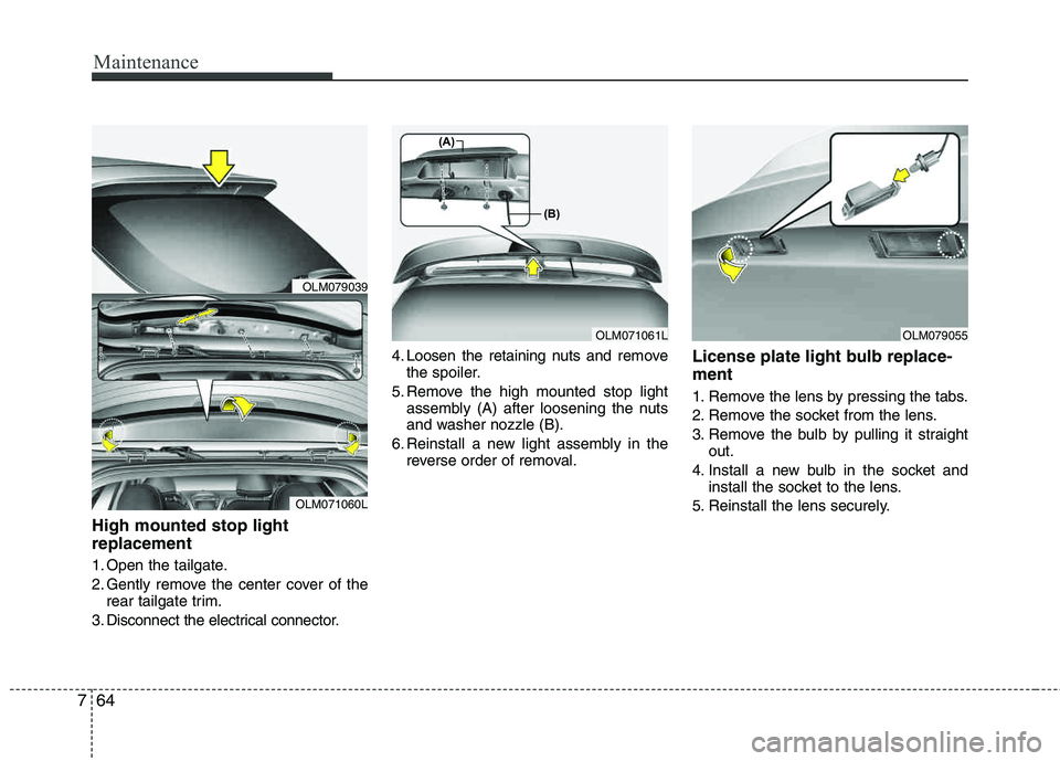 HYUNDAI TUCSON 2012 Owners Manual Maintenance
64
7
High mounted stop light replacement
1. Open the tailgate.
2. Gently remove the center cover of the
rear tailgate trim.
3. Disconnect the electrical connector. 4. Loosen the retaining HYUNDAI TUCSON 2012 Owners Manual Maintenance
64
7
High mounted stop light replacement
1. Open the tailgate.
2. Gently remove the center cover of the
rear tailgate trim.
3. Disconnect the electrical connector. 4. Loosen the retaining