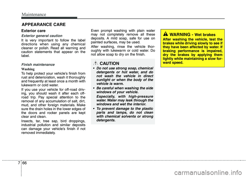 HYUNDAI TUCSON 2012 Owners Manual Maintenance
66
7
APPEARANCE CARE
WARNING - Wet brakes
After washing the vehicle, test the
brakes while driving slowly to see if
they have been affected by water. If
braking performance is impaired,
HYUNDAI TUCSON 2012 Owners Manual Maintenance
66
7
APPEARANCE CARE
WARNING - Wet brakes
After washing the vehicle, test the
brakes while driving slowly to see if
they have been affected by water. If
braking performance is impaired,