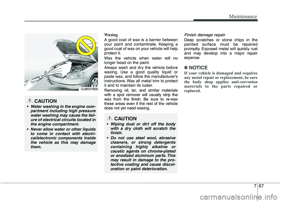 HYUNDAI TUCSON 2012 Owners Manual 767
Maintenance
Waxing
A good coat of wax is a barrier between
your paint and contaminate. Keeping a
good coat of wax on your vehicle will help protect it.
Wax the vehicle when water will no longer HYUNDAI TUCSON 2012 Owners Manual 767
Maintenance
Waxing
A good coat of wax is a barrier between
your paint and contaminate. Keeping a
good coat of wax on your vehicle will help protect it.
Wax the vehicle when water will no longer