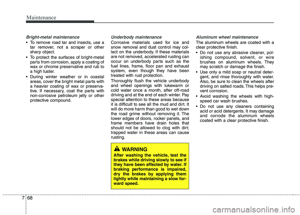 HYUNDAI TUCSON 2012 Owners Manual Maintenance
68
7
Bright-metal maintenance
To remove road tar and insects, use a
tar remover, not a scraper or other
sharp object.
To protect the surfaces of bright-metal parts from corrosion, apply HYUNDAI TUCSON 2012 Owners Manual Maintenance
68
7
Bright-metal maintenance
To remove road tar and insects, use a
tar remover, not a scraper or other
sharp object.
To protect the surfaces of bright-metal parts from corrosion, apply