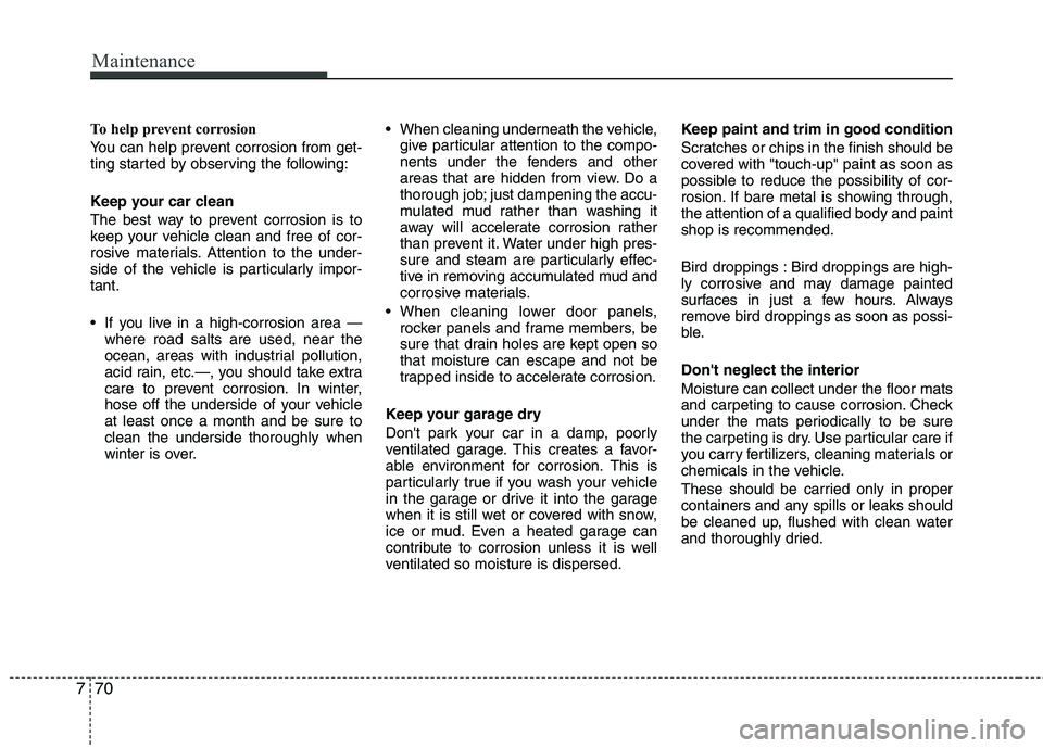 HYUNDAI TUCSON 2012 Owners Manual Maintenance
70
7
To help prevent corrosion
You can help prevent corrosion from get-
ting started by observing the following:
Keep your car clean
The best way to prevent corrosion is to
keep your HYUNDAI TUCSON 2012 Owners Manual Maintenance
70
7
To help prevent corrosion
You can help prevent corrosion from get-
ting started by observing the following:
Keep your car clean
The best way to prevent corrosion is to
keep your