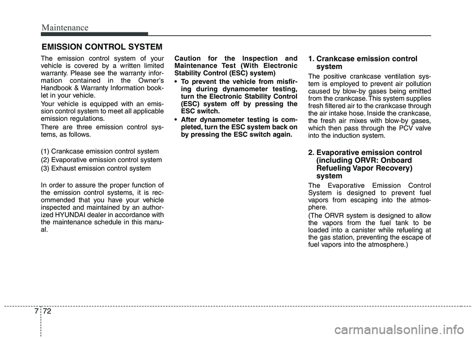 HYUNDAI TUCSON 2012 Owners Manual Maintenance
72
7
EMISSION CONTROL SYSTEM
The emission control system of your
vehicle is covered by a written limited
warranty. Please see the warranty infor-
mation contained in the Owner’s
Handbo HYUNDAI TUCSON 2012 Owners Manual Maintenance
72
7
EMISSION CONTROL SYSTEM
The emission control system of your
vehicle is covered by a written limited
warranty. Please see the warranty infor-
mation contained in the Owner’s
Handbo