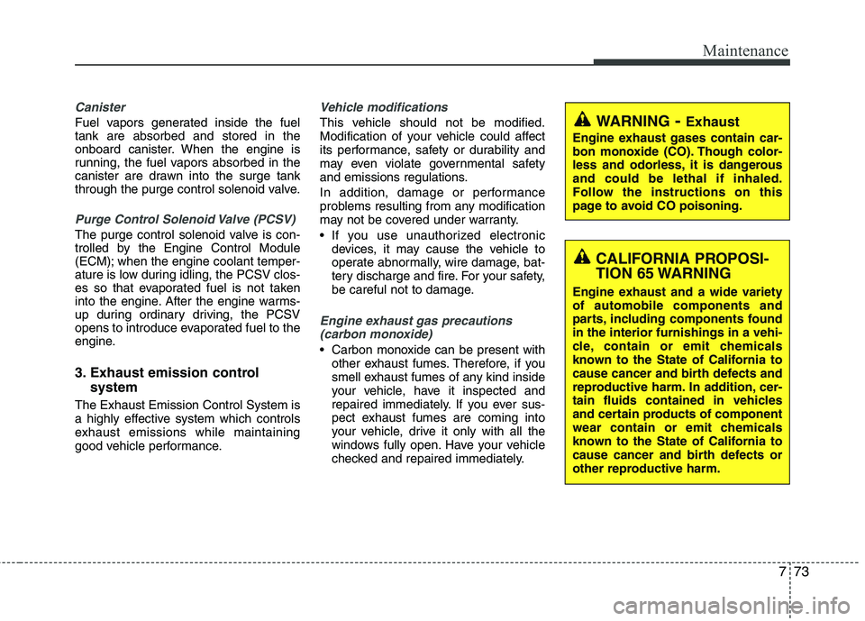 HYUNDAI TUCSON 2012 Owners Manual 773
Maintenance
Canister
Fuel vapors generated inside the fuel tank are absorbed and stored in the
onboard canister. When the engine is
running, the fuel vapors absorbed in the
canister are drawn into HYUNDAI TUCSON 2012 Owners Manual 773
Maintenance
Canister
Fuel vapors generated inside the fuel tank are absorbed and stored in the
onboard canister. When the engine is
running, the fuel vapors absorbed in the
canister are drawn into