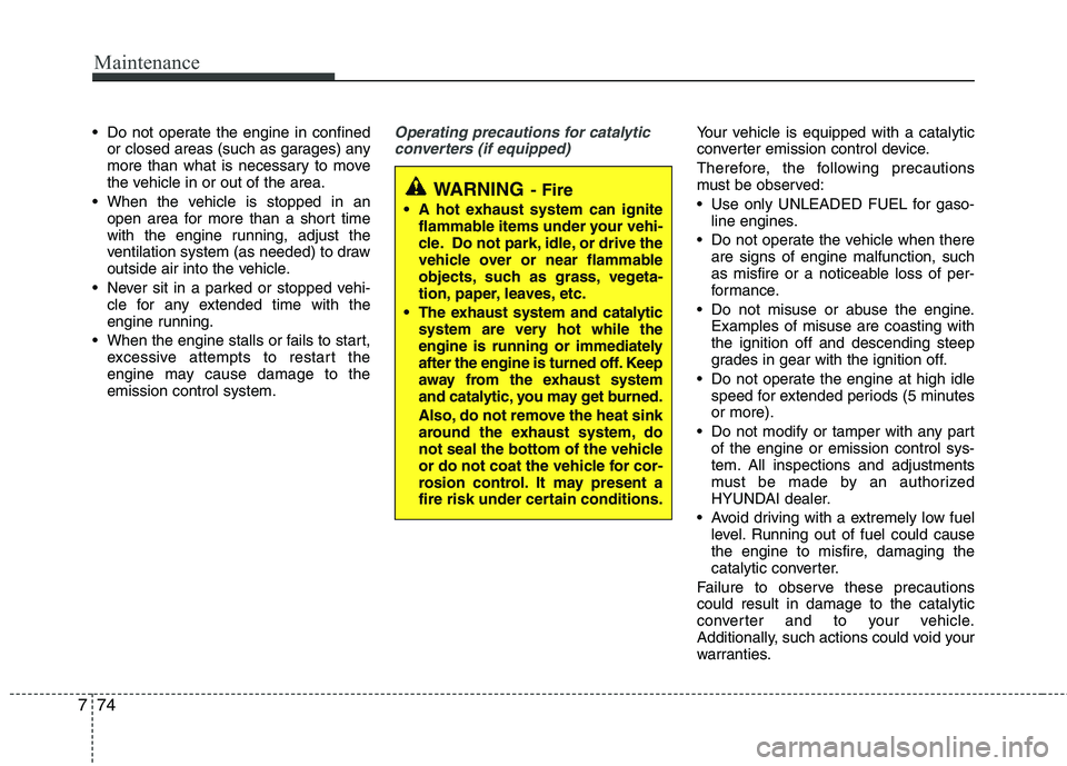 HYUNDAI TUCSON 2012 Owners Manual Maintenance
74
7
Do not operate the engine in confined
or closed areas (such as garages) any
more than what is necessary to move
the vehicle in or out of the area.
When the vehicle is stopped in an HYUNDAI TUCSON 2012 Owners Manual Maintenance
74
7
Do not operate the engine in confined
or closed areas (such as garages) any
more than what is necessary to move
the vehicle in or out of the area.
When the vehicle is stopped in an