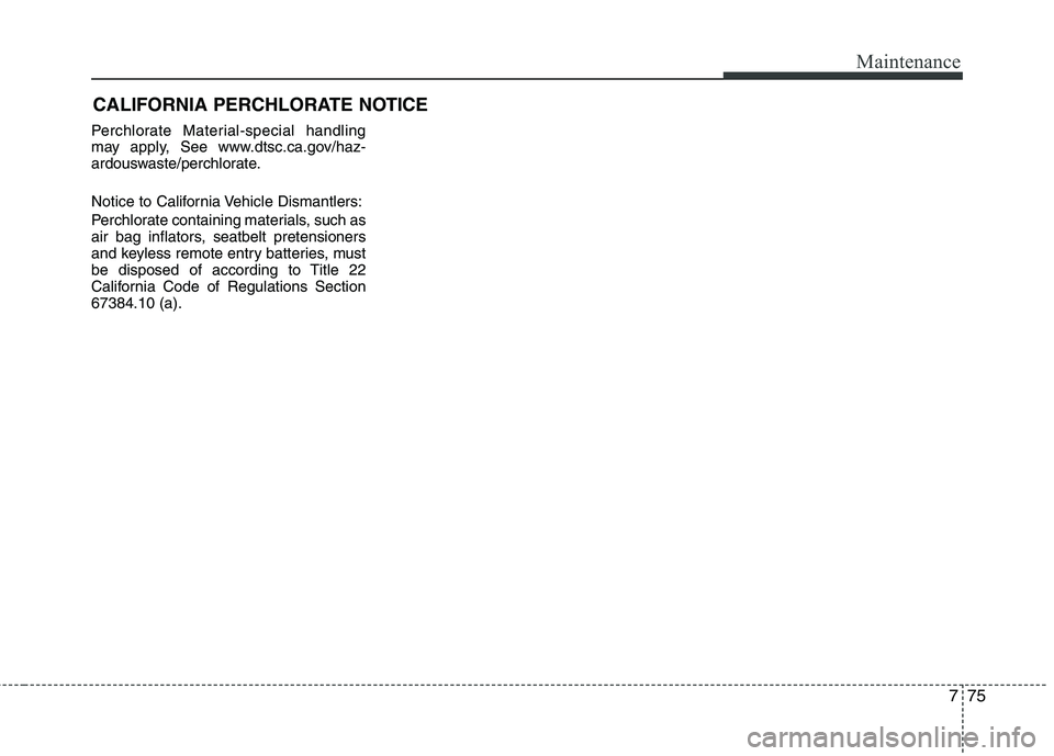 HYUNDAI TUCSON 2012 Owners Manual 775
Maintenance
CALIFORNIA PERCHLORATE NOTICE
Perchlorate Material-special handling
may apply, See www.dtsc.ca.gov/haz-
ardouswaste/perchlorate.
Notice to California Vehicle Dismantlers:
Perchlora HYUNDAI TUCSON 2012 Owners Manual 775
Maintenance
CALIFORNIA PERCHLORATE NOTICE
Perchlorate Material-special handling
may apply, See www.dtsc.ca.gov/haz-
ardouswaste/perchlorate.
Notice to California Vehicle Dismantlers:
Perchlora