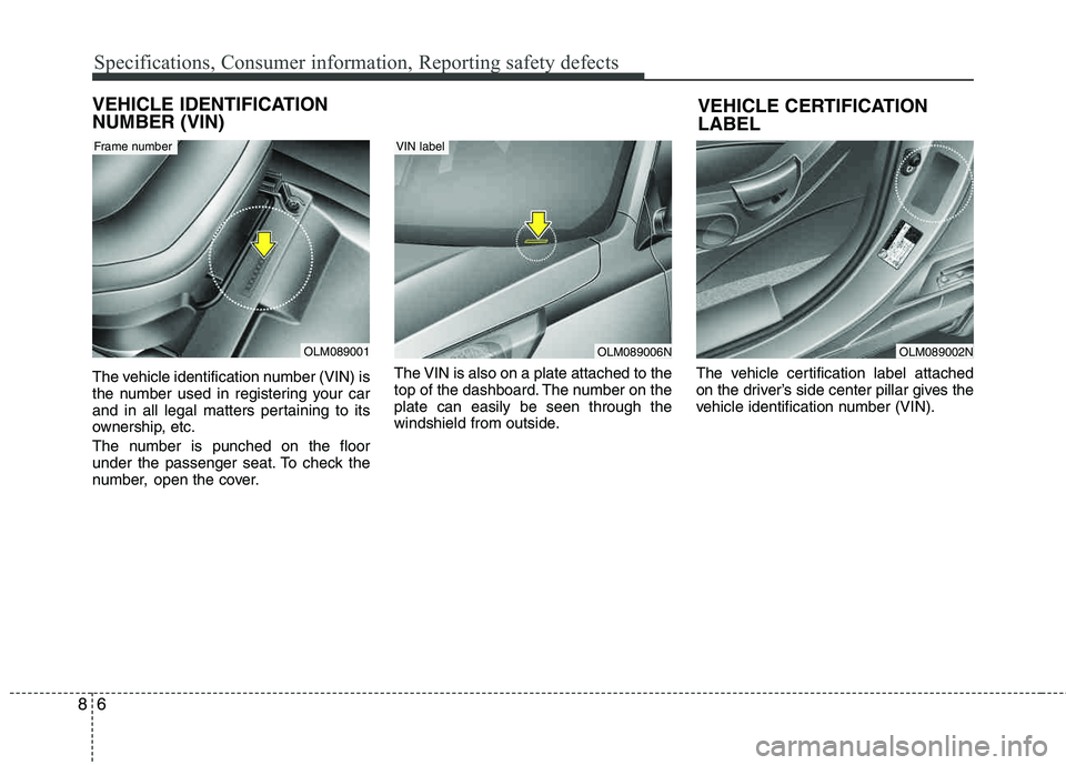 HYUNDAI TUCSON 2012 Owners Manual Specifications, Consumer information, Reporting safety defects
6
8
VEHICLE IDENTIFICATION NUMBER (VIN)
The vehicle identification number (VIN) is
the number used in registering your car
and in all l HYUNDAI TUCSON 2012 Owners Manual Specifications, Consumer information, Reporting safety defects
6
8
VEHICLE IDENTIFICATION NUMBER (VIN)
The vehicle identification number (VIN) is
the number used in registering your car
and in all l