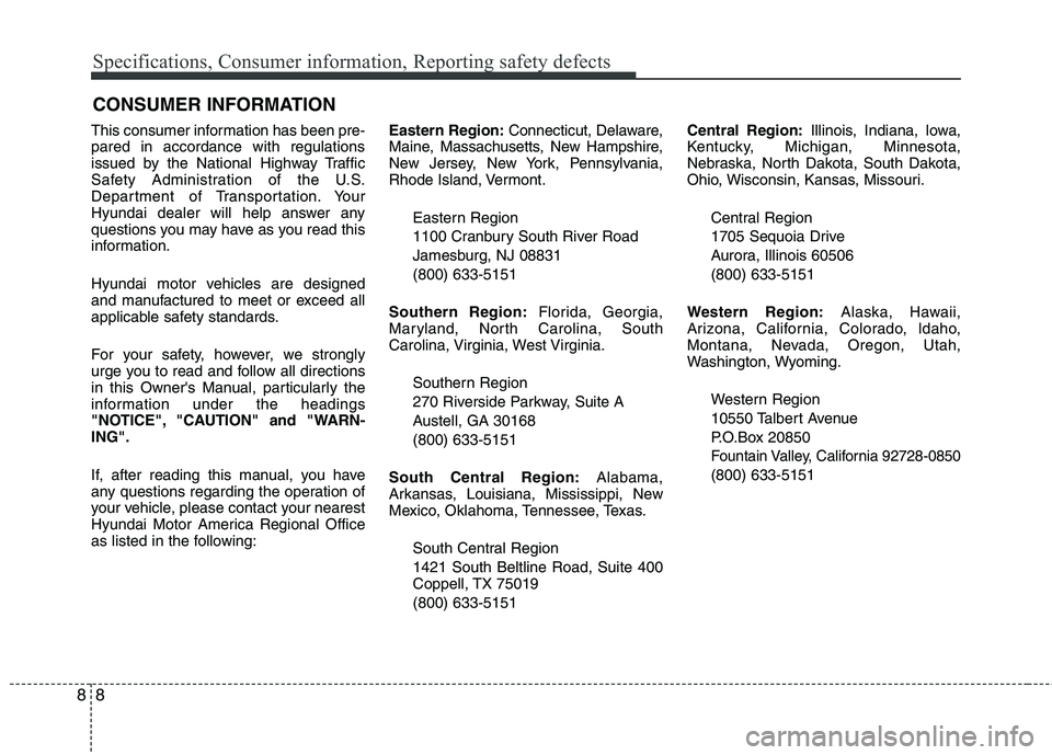 HYUNDAI TUCSON 2012 Owners Manual Specifications, Consumer information, Reporting safety defects
8
8
This consumer information has been pre- pared in accordance with regulations
issued by the National Highway Traffic
Safety Administr HYUNDAI TUCSON 2012 Owners Manual Specifications, Consumer information, Reporting safety defects
8
8
This consumer information has been pre- pared in accordance with regulations
issued by the National Highway Traffic
Safety Administr