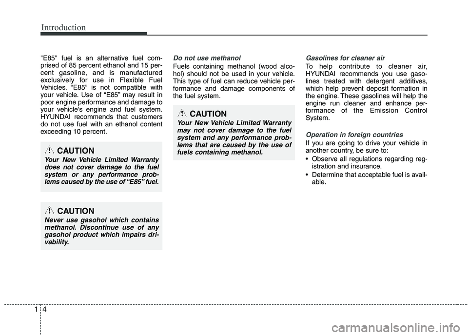 HYUNDAI TUCSON 2012  Owners Manual Introduction
4
1
"E85" fuel is an alternative fuel com- 
prised of 85 percent ethanol and 15 per- 
cent gasoline, and is manufactured
exclusively for use in Flexible Fuel
Vehicles. “E85” is not co