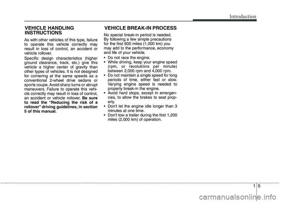 HYUNDAI TUCSON 2012  Owners Manual 15
Introduction
As with other vehicles of this type, failure 
to operate this vehicle correctly mayresult in loss of control, an accident or 
vehicle rollover. 
Specific design characteristics (higher