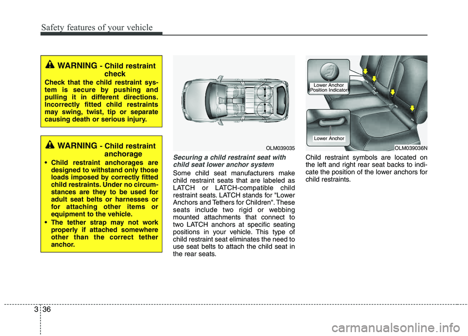 HYUNDAI TUCSON 2012 Workshop Manual Safety features of your vehicle
36
3
Securing a child restraint seat with
child seat lower anchor system
Some child seat manufacturers make
child restraint seats that are labeled as
LATCH or LATCH-c HYUNDAI TUCSON 2012 Workshop Manual Safety features of your vehicle
36
3
Securing a child restraint seat with
child seat lower anchor system
Some child seat manufacturers make
child restraint seats that are labeled as
LATCH or LATCH-c