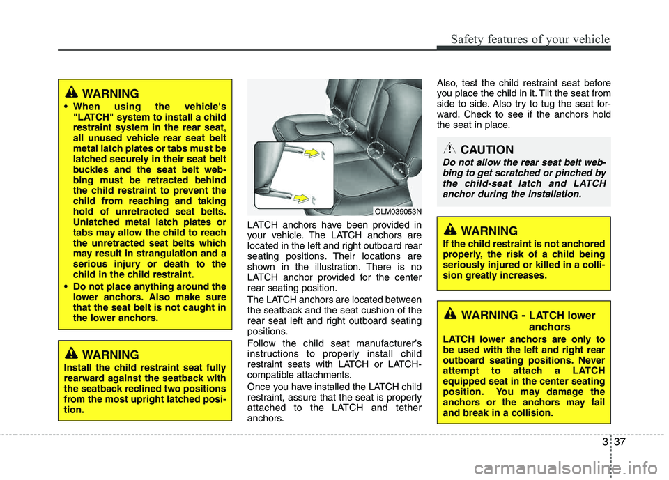 HYUNDAI TUCSON 2012 Workshop Manual 337
Safety features of your vehicle
LATCH anchors have been provided in
your vehicle. The LATCH anchors are
located in the left and right outboard rear
seating positions. Their locations are
shown HYUNDAI TUCSON 2012 Workshop Manual 337
Safety features of your vehicle
LATCH anchors have been provided in
your vehicle. The LATCH anchors are
located in the left and right outboard rear
seating positions. Their locations are
shown
