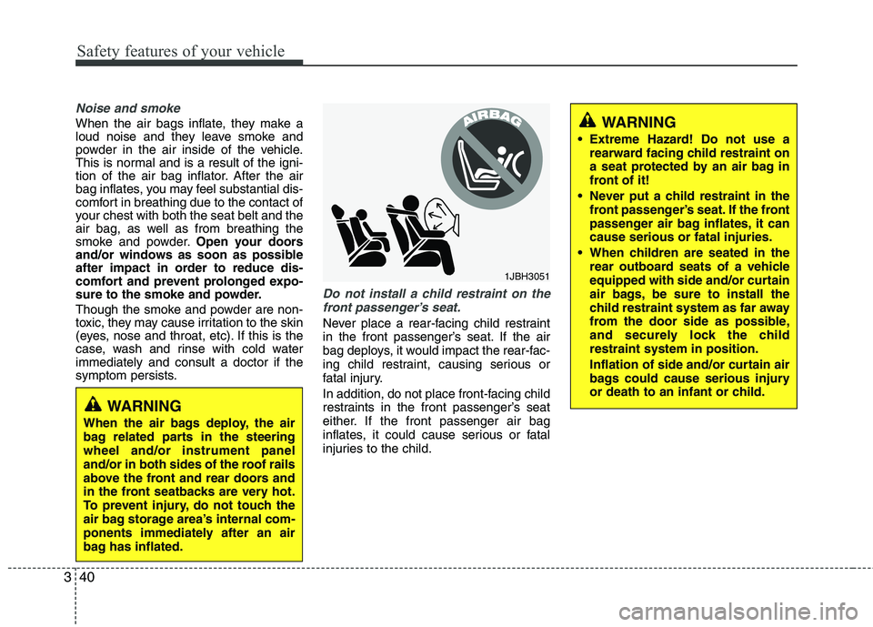 HYUNDAI TUCSON 2012 Workshop Manual Safety features of your vehicle
40
3
Noise and smoke
When the air bags inflate, they make a
loud noise and they leave smoke and
powder in the air inside of the vehicle.
This is normal and is a result HYUNDAI TUCSON 2012 Workshop Manual Safety features of your vehicle
40
3
Noise and smoke
When the air bags inflate, they make a
loud noise and they leave smoke and
powder in the air inside of the vehicle.
This is normal and is a result